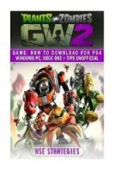 Plants Vs Zombies Garden Warfare 2 Game - How To Download For PS4 Windows PC Xbo: Beat The Game & Get Tons Of Coins & Powerups Paperback