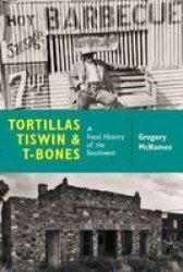 Tortillas Tiswin And T-bones - A Food History Of The Southwest Paperback