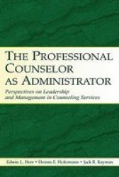 The Professional Counselor As Administrator: Perspectives On Leadership And Management Of Counseling Services Across Settings
