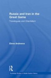 Russia and Iran in the Great Game: Travelogues and Orientalism Routledge Studies in Middle Eastern History