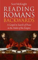 Reading Romans Backwards: A Gospel In Search Of Peace In The Midst Of The Empire
