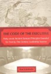 The Code of the Executive: Forty-Seven Ancient Samurai Principles Essential for Twenty-First Century Leadership Success
