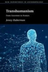 Transhumanism - From Ancestors To Avatars Hardcover