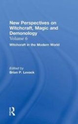 Witchcraft in the Modern World New Perspectives on Witchcraft, Magic, and Demonology, Volume 6