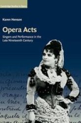 Opera Acts - Singers And Performance In The Late Nineteenth Century Hardcover