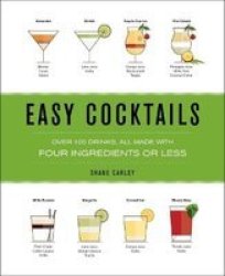Easy Cocktails - Over 100 Drinks All Made With Four Ingredients Or Less Hardcover