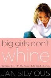 Big Girls Don't Whine: Getting On With the Great Life God Intends