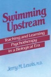 Swimming Upstream - Teaching and Learning Psychotherapy in a Biological Era