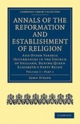 Annals of the Reformation and Establishment of Religion - And Other Various Occurrences in the Church of England, During Queen Elizabeth's Happy Reign Paperback