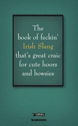 The Feckin' Book of Irish Slang That's Great Craic for Cute Hoors and Bowsies