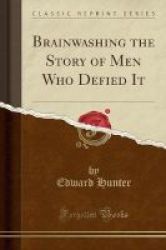 Brainwashing The Story Of Men Who Defied It Classic Reprint Paperback