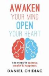 Awaken Your Mind Open Your Heart - The Steps To Success Wealth And Happiness Paperback