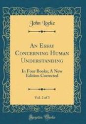 An Essay Concerning Human Understanding Vol. 2 Of 3 - In Four Books A New Edition Corrected Classic Reprint Hardcover