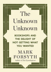 The Unknown Unknown: Bookshops And The Delight Of Not Getting What You Wanted