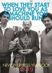 When They Start To Love You As A Machine You Should Run - New River Press Yearbook 2019 Paperback