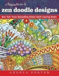 Angela Porter& 39 S Zen Doodle Designs - New York Times Bestselling Artists& 39 Adult Coloring Books Paperback