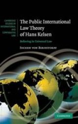 The Public International Law Theory of Hans Kelsen: Believing in Universal Law Cambridge Studies in International and Comparative Law
