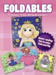 Foldables - Princesses Ponies Mermaids And More - Never-ending Fun To Color Fold And Flip Paperback