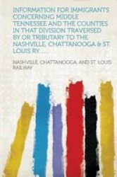 Information For Immigrants Concerning Middle Tennessee And The Counties In That Division Traversed By Or Tributary To The Nashville Chattanooga & St. Louis Ry. ..... english French Paperback