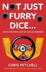 Not Just Furry Dice... - Life In The Fast Lane Of Car Accessories Paperback