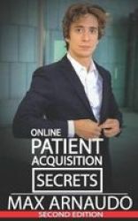 Online Patient Acquisition Secrets - How To Double Your Patients Online - Including How We Generated Millions Of $ In Treatments Sold For Our Clients: Surgeons Dentists Pharma Hospital Managers And More.. With Online Marketing And Digital Strategies Paper
