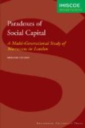 Paradoxes of Social Capital: A Multi-Generational Study of Moroccans in London IMISCOE Dissertations