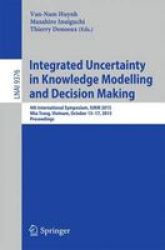 Integrated Uncertainty In Knowledge Modelling And Decision Making - 4TH International Symposium Iukm 2015 Nha Trang Vietnam October 15-17 2015 Proceedings Paperback 1ST Ed. 2015