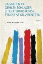 Baggesen Og Oehlenschlager - Literaturhistorisk Studie Af Kr. Arentzen Danish Paperback