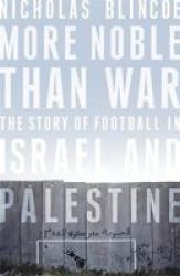More Noble Than War - The Story Of Football In Israel And Palestine Paperback