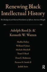 Renewing Black Intellectual History - The Ideological And Material Foundations Of African American Thought Hardcover