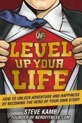 Level Up Your Life - How To Unlock Adventure And Happiness By Becoming The Hero Of Your Own Story Hardcover