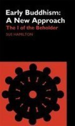 Early Buddhism: A New Approach: The I of the Beholder Routledge Critical Studies in Buddhism
