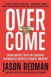 Overcome - Crush Adversity With The Leadership Techniques Of America& 39 S Toughest Warriors Hardcover