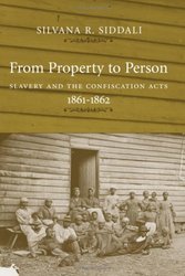 From Property To Person: Slavery And The Confiscation Acts, 1861-1862 Conflicting Worlds: New Dimensions of the American Civil War