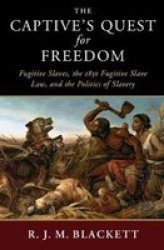 The Captive& 39 S Quest For Freedom - Fugitive Slaves The 1850 Fugitive Slave Law And The Politics Of Slavery Paperback