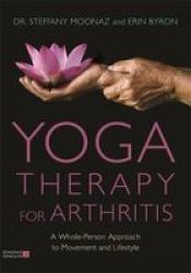Yoga Therapy For Arthritis - A Whole-person Approach To Movement And Lifestyle Paperback