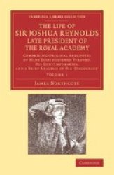 The Life Of Sir Joshua Reynolds Ll.d. F.r.s. F.s.a. Etc. Late President Of The Royal Academy - Volume 1