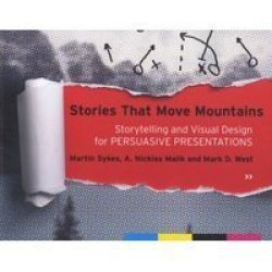Stories That Move Mountains - Storytelling And Visual Design For Persuasive Presentations Paperback