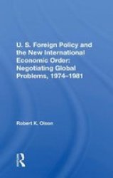U.s. Foreign Policy And The New International Economic Order - Negotiating Global Problems 1974-1981 Paperback