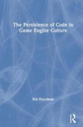 The Persistence Of Code In Game Engine Culture Hardcover
