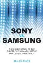 Sony Vs Samsung - The Inside Story Of The Electronics& 39 Giants Battle For Global Supremacy Paperback