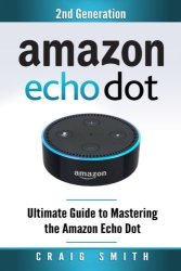Amazon Echo Dot: Ultimate Guide To Mastering The Echo Dot