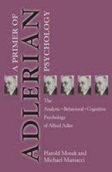 Primer Of Adlerian Psychology: The Analytic - Behavioural - Cognitive Psychology Of Alfred Adler