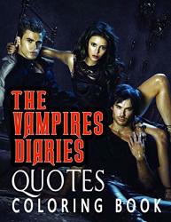 The Vampire Diaries Quotes Coloring Book: Many Thoughtful Quotes From The Series The Vampire Diaries With Stunning Coloring Illustrations Providing You Hours Of Laughter