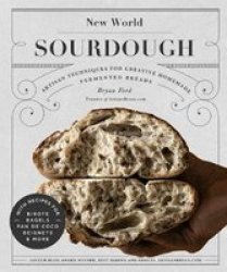 New World Sourdough - Artisan Techniques For Creative Homemade Fermented Breads With Recipes For Birote Bagels Pan De Coco Beignets And More Hardcover