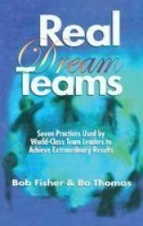 Real Dream Teams: Seven Practices Used by World-Class Team Leaders to Achieve Extraordinary Results St Lucie