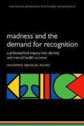 Madness And The Demand For Recognition - A Philosophical Inquiry Into Identity And Mental Health Activism Paperback