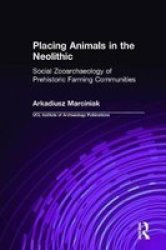 Placing Animals In The Neolithic: Social Zooarchaeology Of Prehistoric Farming Communities Ucl Institute Of Archaeology Publications