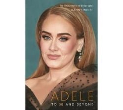 Adele - To 30 And Beyond: The Unauthorized Biography Paperback