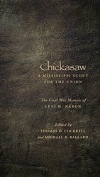 Chickasaw, A Mississippi Scout for the Union: The Civil War Memoir of Levi H. Naron, As Recounted by R. W. Surby